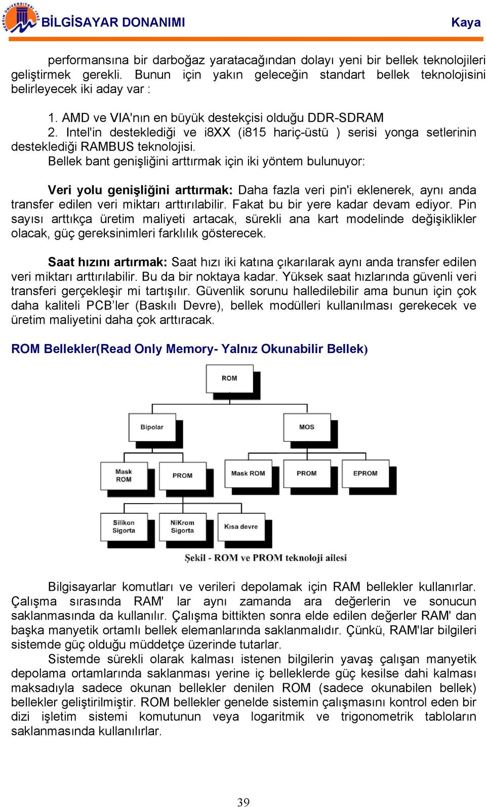 Bellek bant genişliğini arttırmak için iki yöntem bulunuyor: Veri yolu genişliğini arttırmak: Daha fazla veri pin'i eklenerek, aynı anda transfer edilen veri miktarı arttırılabilir.