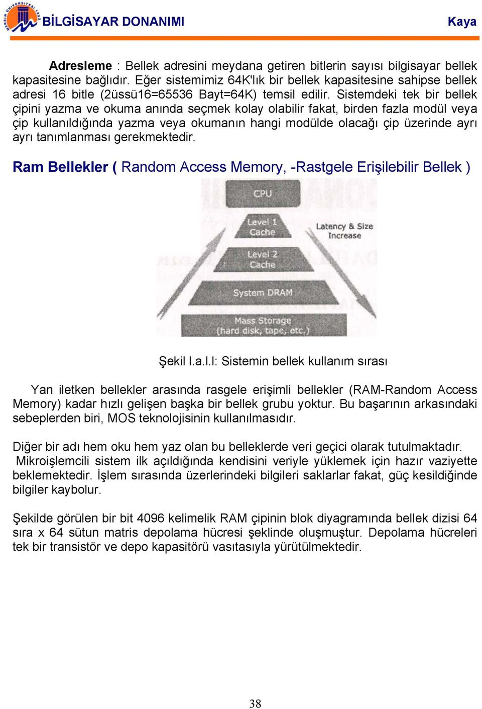 Sistemdeki tek bir bellek çipini yazma ve okuma anında seçmek kolay olabilir fakat, birden fazla modül veya çip kullanıldığında yazma veya okumanın hangi modülde olacağı çip üzerinde ayrı ayrı