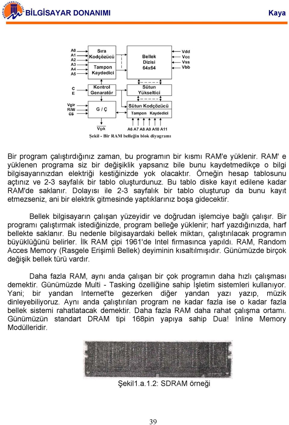 Örneğin hesap tablosunu açtınız ve 2-3 sayfalık bir tablo oluşturdunuz. Bu tablo diske kayıt edilene kadar RAM'de saklanır.