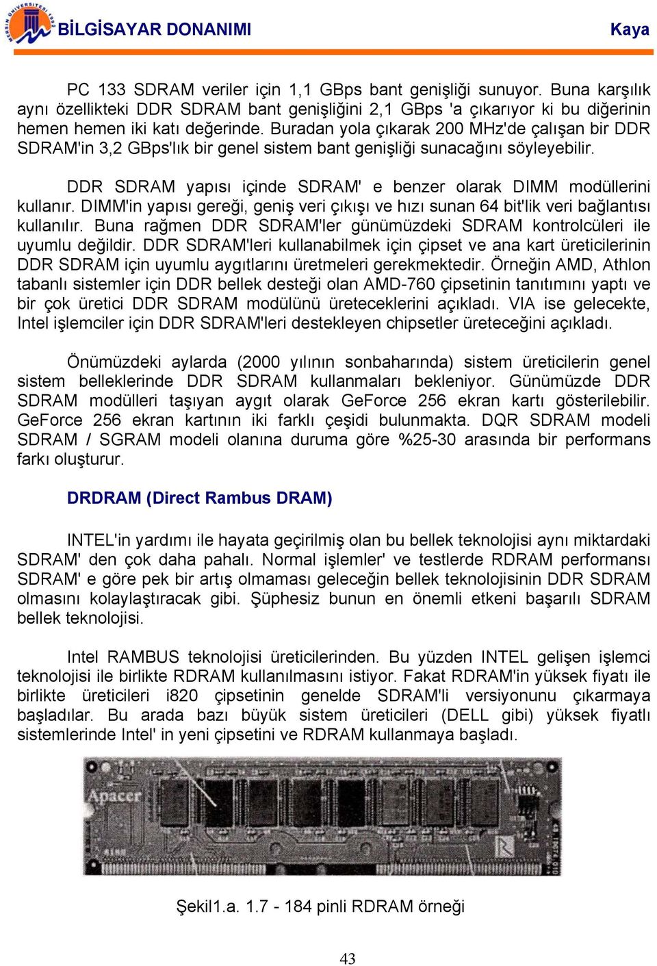 DIMM'in yapısı gereği, geniş veri çıkışı ve hızı sunan 64 bit'lik veri bağlantısı kullanılır. Buna rağmen DDR SDRAM'ler günümüzdeki SDRAM kontrolcüleri ile uyumlu değildir.