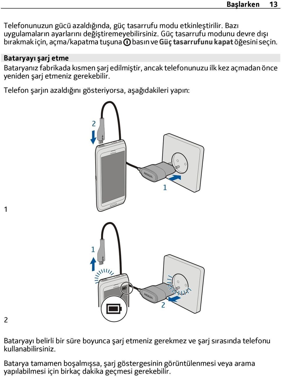 Bataryayı şarj etme Bataryanız fabrikada kısmen şarj edilmiştir, ancak telefonunuzu ilk kez açmadan önce yeniden şarj etmeniz gerekebilir.