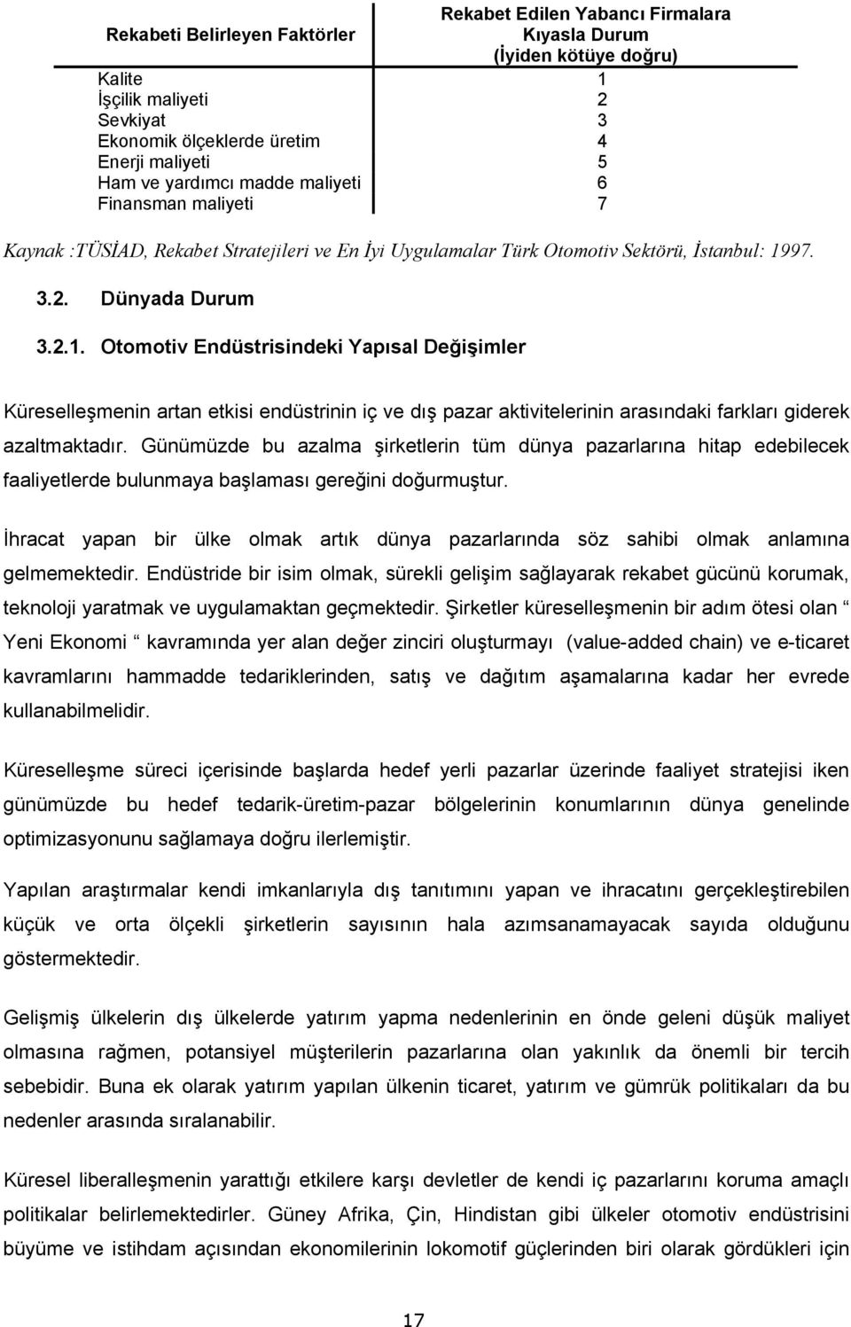 97. 3.2. Dünyada Durum 3.2.1. Otomotiv Endüstrisindeki Yapısal Değişimler Küreselleşmenin artan etkisi endüstrinin iç ve dış pazar aktivitelerinin arasındaki farkları giderek azaltmaktadır.