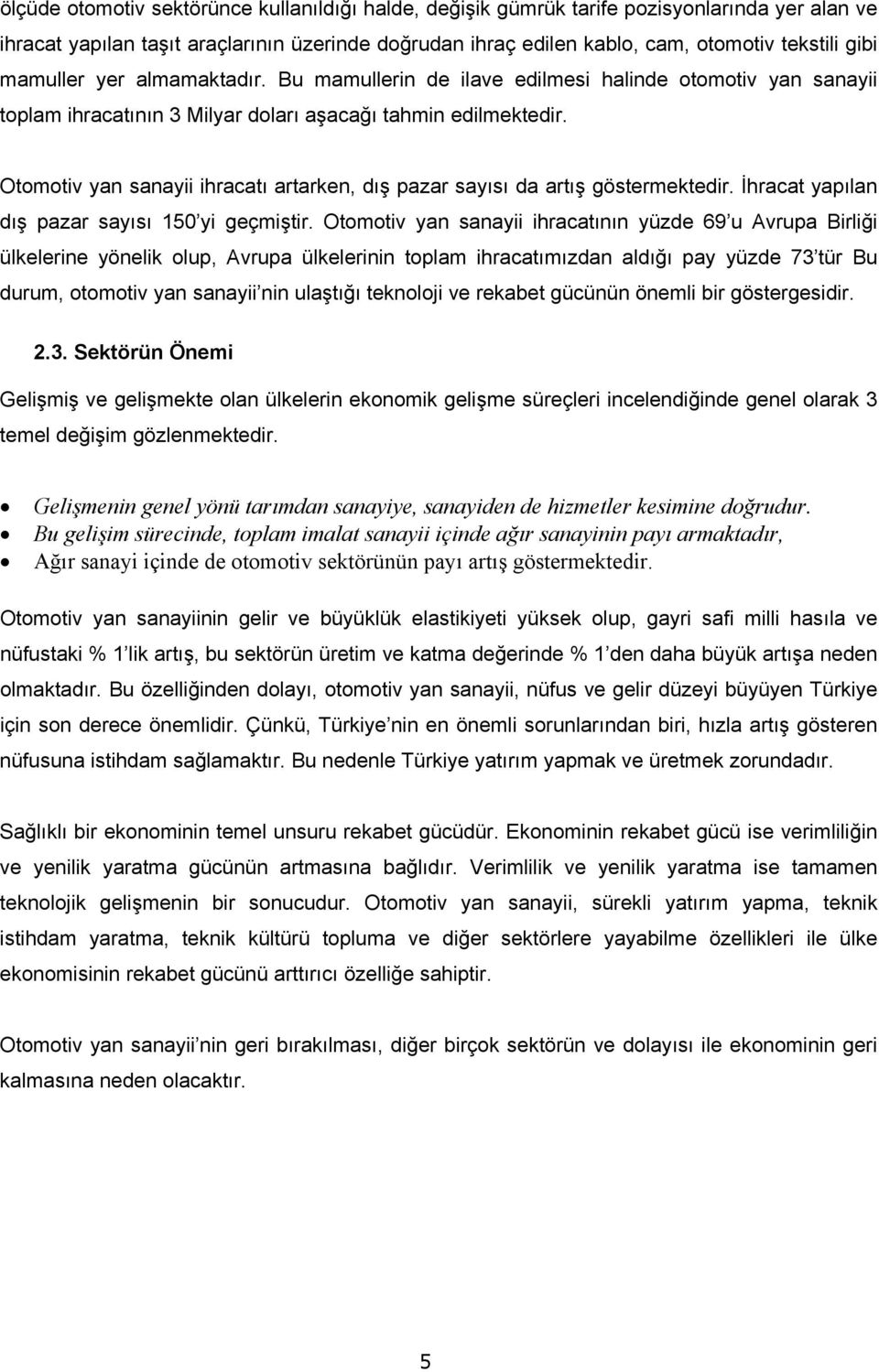 Otomotiv yan sanayii ihracatı artarken, dış pazar sayısı da artış göstermektedir. İhracat yapılan dış pazar sayısı 150 yi geçmiştir.