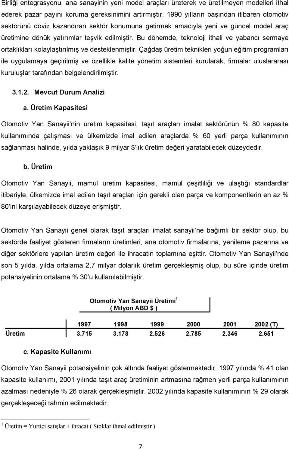 Bu dönemde, teknoloji ithali ve yabancı sermaye ortaklıkları kolaylaştırılmış ve desteklenmiştir.