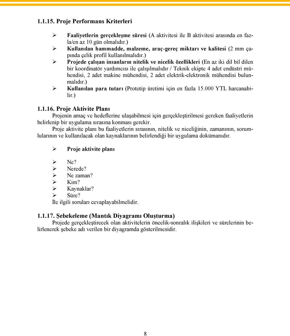 ) Projede çalışan insanların nitelik ve nicelik özellikleri (En az iki dil bil dilen bir koordinatör yardımcısı ile çalışılmalıdır / Teknik ekipte 4 adet endüstri mühendisi, 2 adet makine mühendisi,