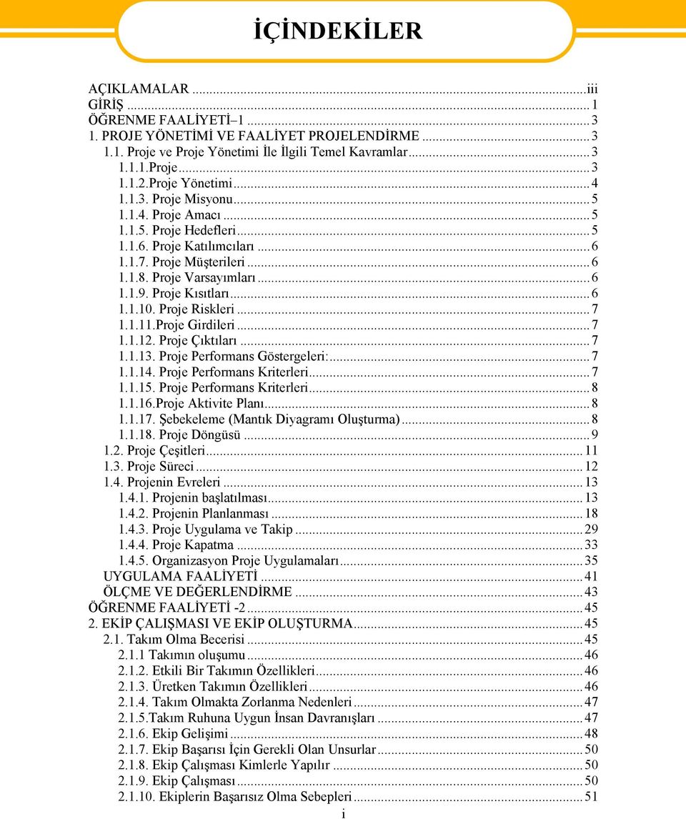 Proje Kısıtları...6 1.1.10. Proje Riskleri...7 1.1.11.Proje Girdileri...7 1.1.12. Proje Çıktıları...7 1.1.13. Proje Performans Göstergeleri:...7 1.1.14. Proje Performans Kriterleri...7 1.1.15.