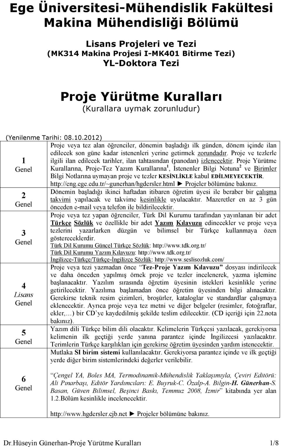 2012) 1 2 3 4 Lisans 5 Proje veya tez alan öğrenciler, dönemin başladığı ilk günden, dönem içinde ilan edilecek son güne kadar istenenleri yerine getirmek zorundadır.