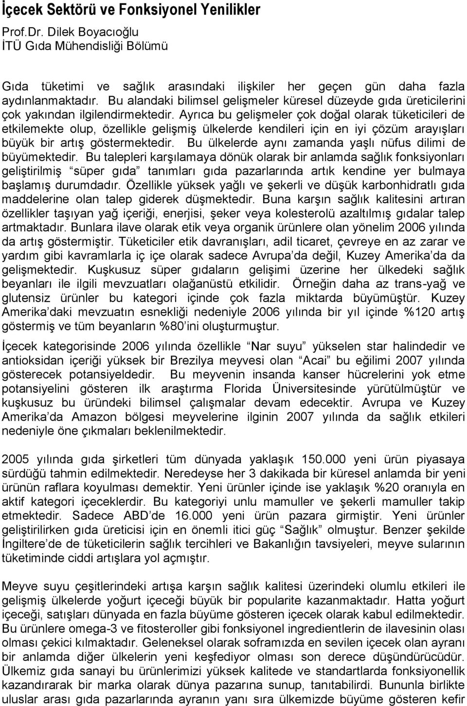 Ayrıca bu gelişmeler çok doğal olarak tüketicileri de etkilemekte olup, özellikle gelişmiş ülkelerde kendileri için en iyi çözüm arayışları büyük bir artış göstermektedir.