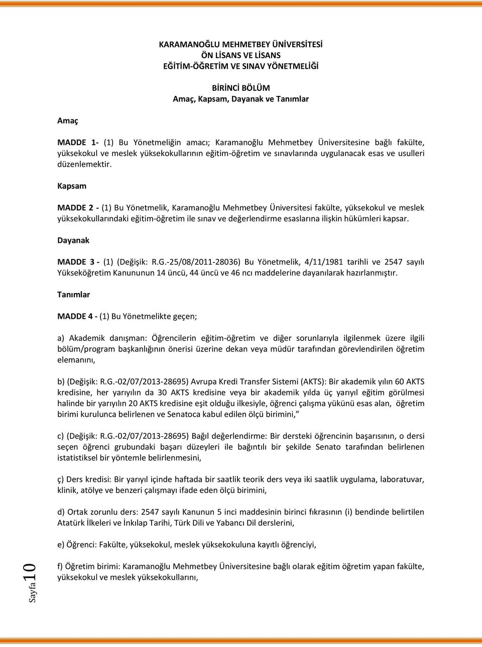 Kapsam MADDE 2 - (1) Bu Yönetmelik, Karamanoğlu Mehmetbey Üniversitesi fakülte, yüksekokul ve meslek yüksekokullarındaki eğitim-öğretim ile sınav ve değerlendirme esaslarına ilişkin hükümleri kapsar.