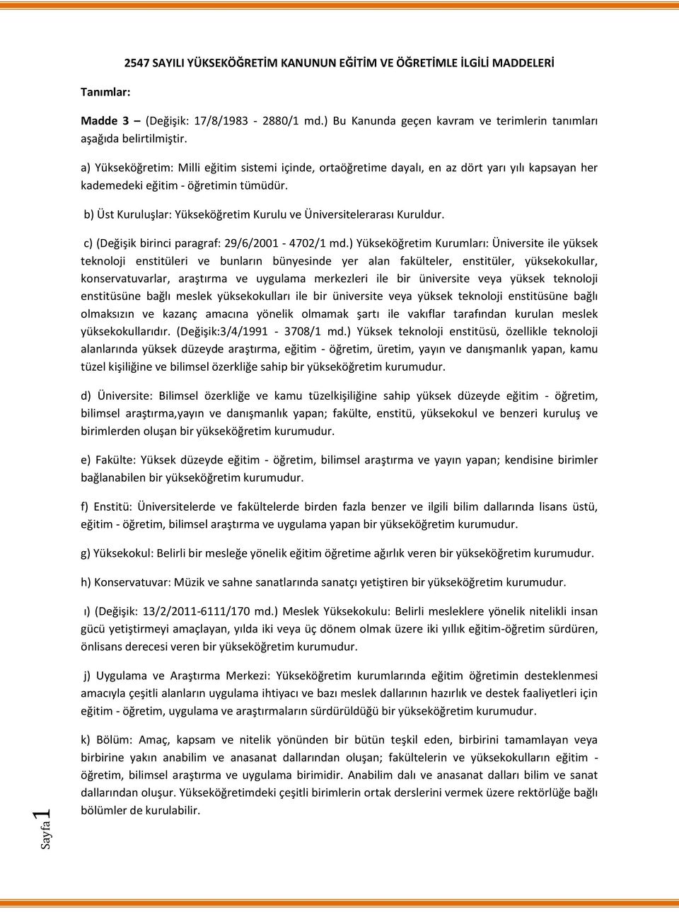 b) Üst Kuruluşlar: Yükseköğretim Kurulu ve Üniversitelerarası Kuruldur. c) (Değişik birinci paragraf: 29/6/2001-4702/1 md.