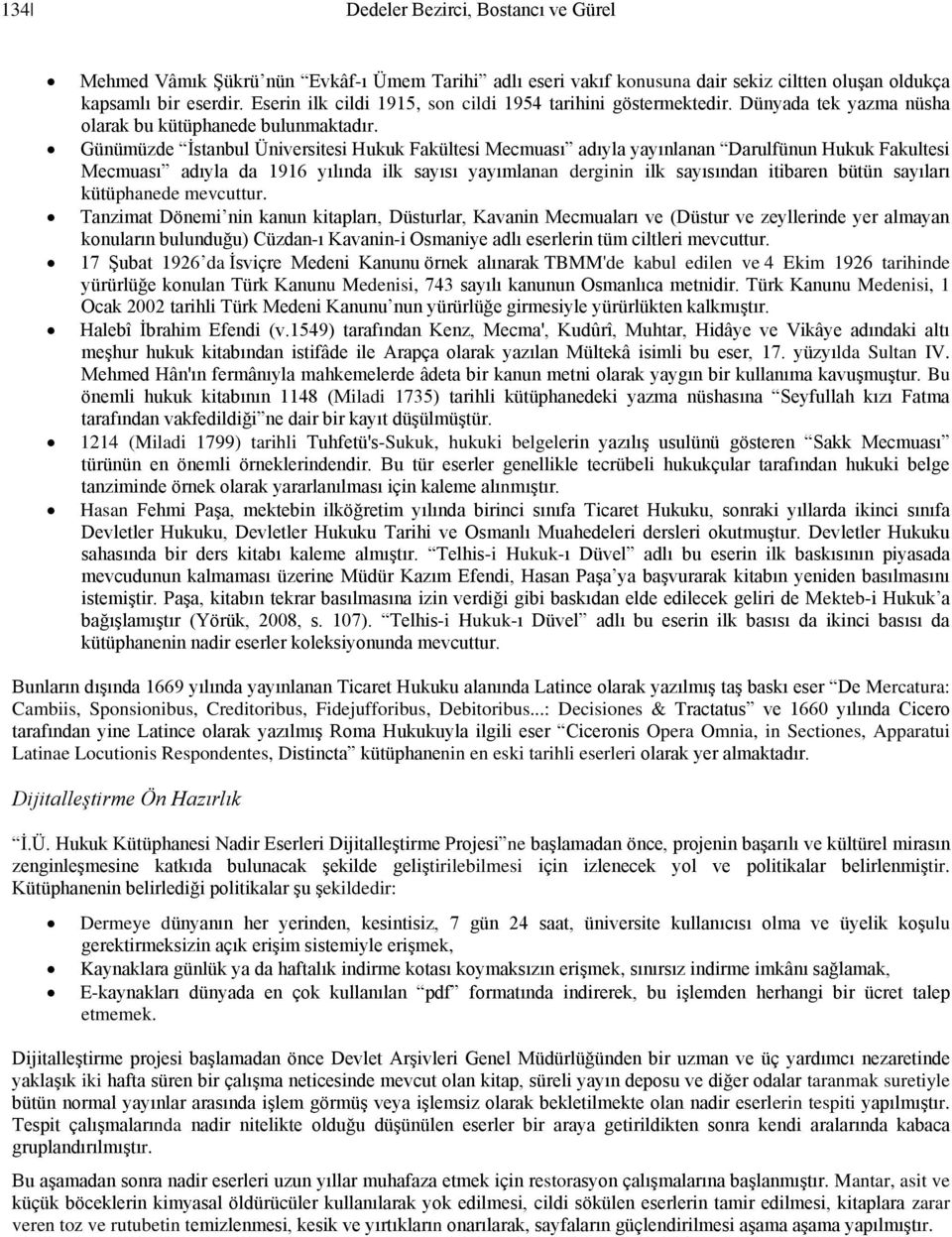 Günümüzde İstanbul Üniversitesi Hukuk Fakültesi Mecmuası adıyla yayınlanan Darulfünun Hukuk Fakultesi Mecmuası adıyla da 1916 yılında ilk sayısı yayımlanan derginin ilk sayısından itibaren bütün