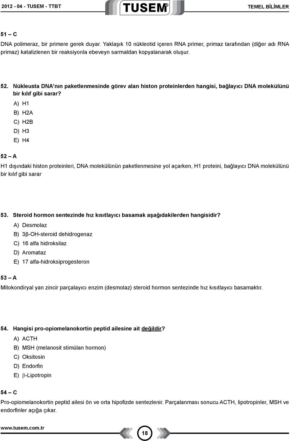 Nükleusta DNA nın paketlenmesinde görev alan histon proteinlerden hangisi, bağlayıcı DNA molekülünü bir kılıf gibi sarar?