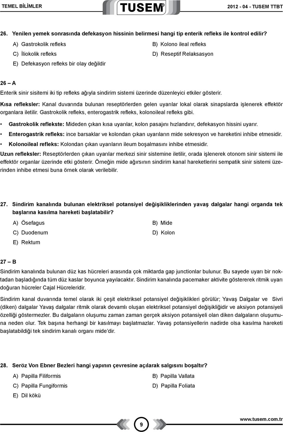 üzerinde düzenleyici etkiler gösterir. Kısa refleksler: Kanal duvarında bulunan reseptörlerden gelen uyarılar lokal olarak sinapslarda işlenerek effektör organlara iletilir.