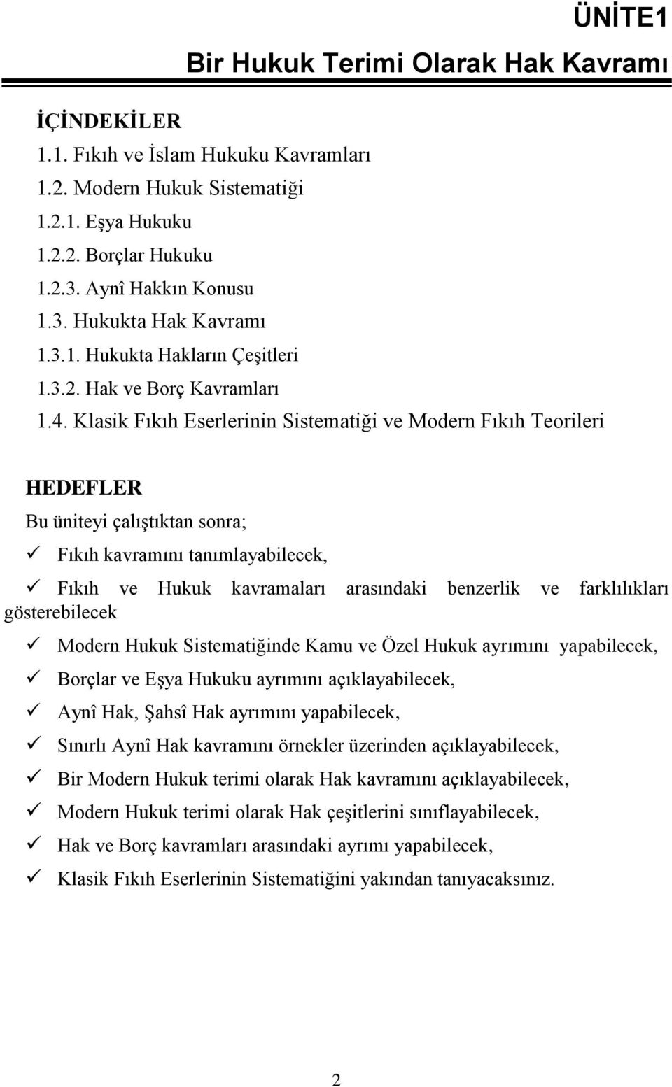 Klasik Fıkıh Eserlerinin Sistematiği ve Modern Fıkıh Teorileri HEDEFLER Bu üniteyi çalıştıktan sonra; Fıkıh kavramını tanımlayabilecek, Fıkıh ve Hukuk kavramaları arasındaki benzerlik ve