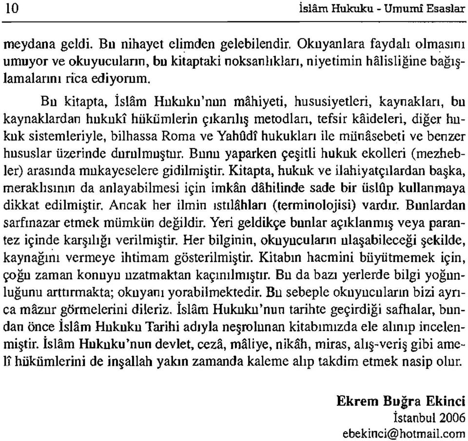 Bu kitapta, İslâm Hukuku'nun mâhiyeti, hususiyetleri, kaynaklan, bu kaynaklardan hukukî hükümlerin çıkanlış metodlan, tefsir kaideleri, diğer hukuk sistemleriyle, bilhassa Roma ve Yahûdî hukukları