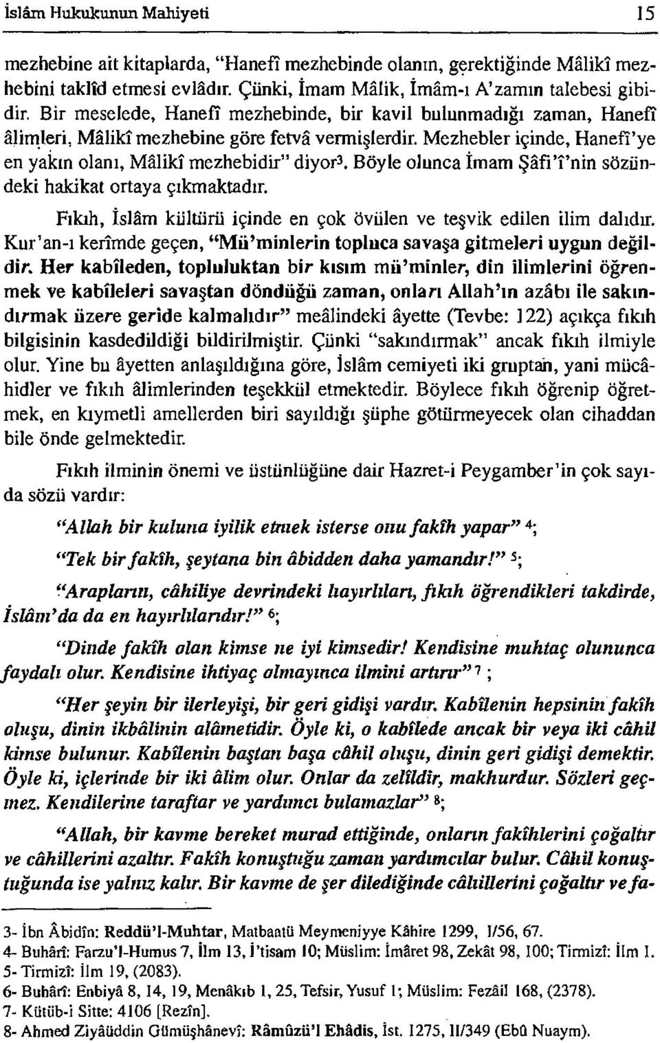 Böyle olunca İmam Şâfı'î'nin sözündeki hakikat ortaya çıkmaktadır. Fıkıh, İslâm kültürü içinde en çok övülen ve teşvik edilen ilim dalıdır.