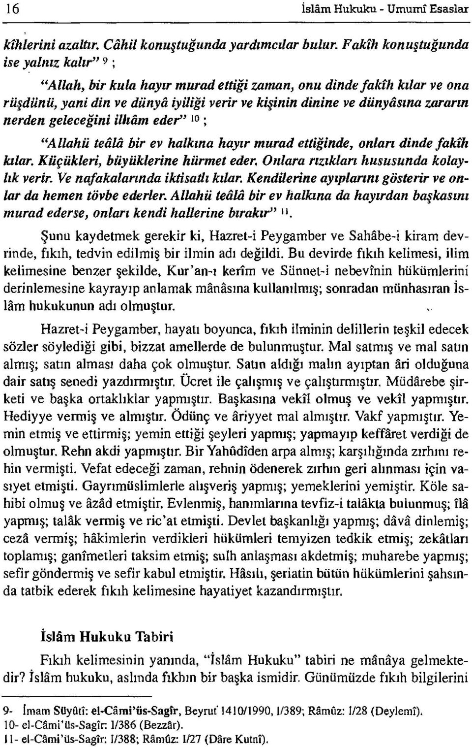 Küçükleri, büyüklerine hürmet eder Onlara rızıklan hususunda kolaylık verir Ve nafakalarında iktisadı kılan Kendilerine ayıplarını gösterir ve onlar da hemen tövbe ederler.