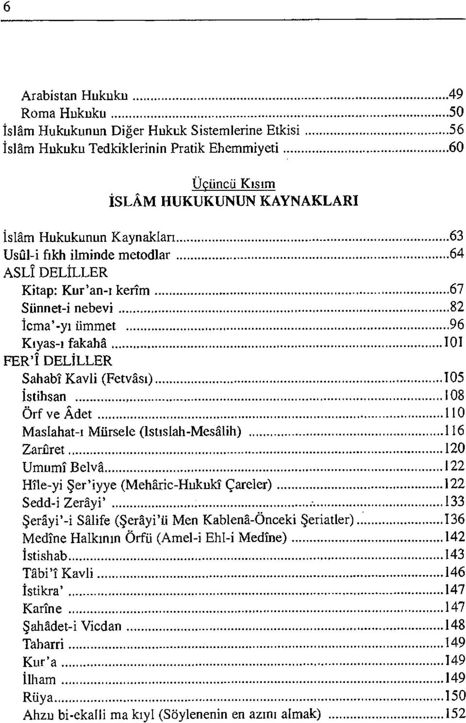 110 Maslahat-ı Mürsele (Istıslah-Mesâlih) 116 Zarijret 120 Umumî Belvâ 122 Hîle-yi Şer'iyye (Mehâric-Hukukî Çareler) 122 Sedd-i Zerâyi' /. 133 Şerâyi*-i Sâlife (Şerâyi'ü Men Kablenâ-Önceki Şeriatler).