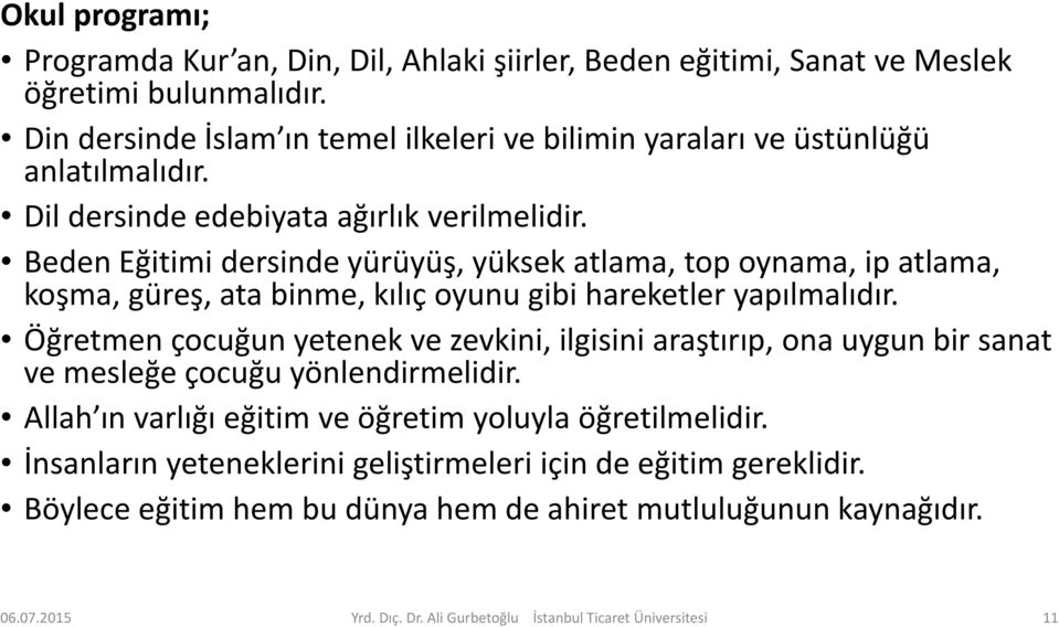 Beden Eğitimi dersinde yürüyüş, yüksek atlama, top oynama, ip atlama, koşma, güreş, ata binme, kılıç oyunu gibi hareketler yapılmalıdır.