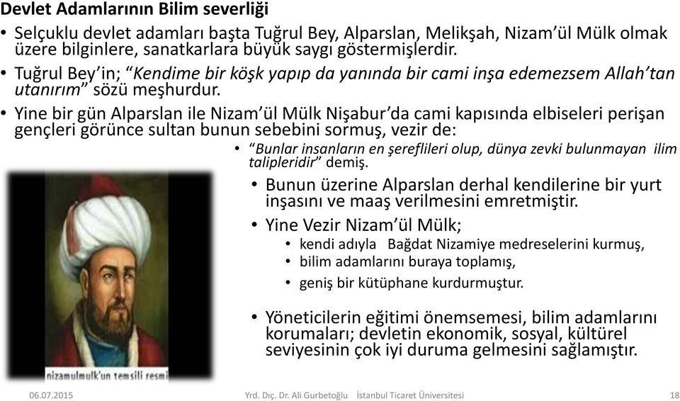 Yine bir gün Alparslan ile Nizam ül Mülk Nişabur da cami kapısında elbiseleri perişan gençleri görünce sultan bunun sebebini sormuş, vezir de: Bunlar insanların en şereflileri olup, dünya zevki