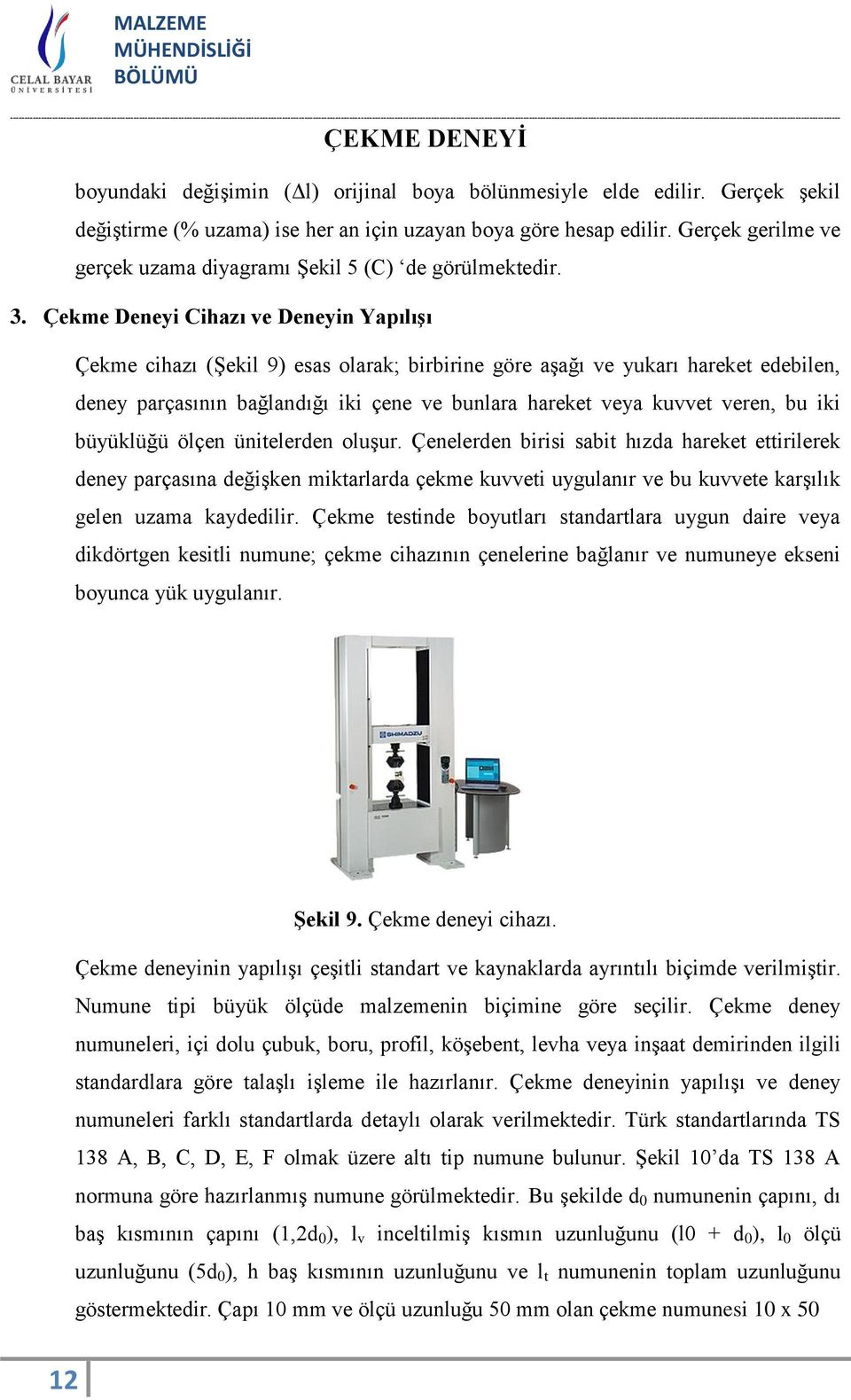 Çekme Deneyi Cihazı ve Deneyin Yapılışı Çekme cihazı (Şekil 9) esas olarak; birbirine göre aşağı ve yukarı hareket edebilen, deney parçasının bağlandığı iki çene ve bunlara hareket veya kuvvet veren,