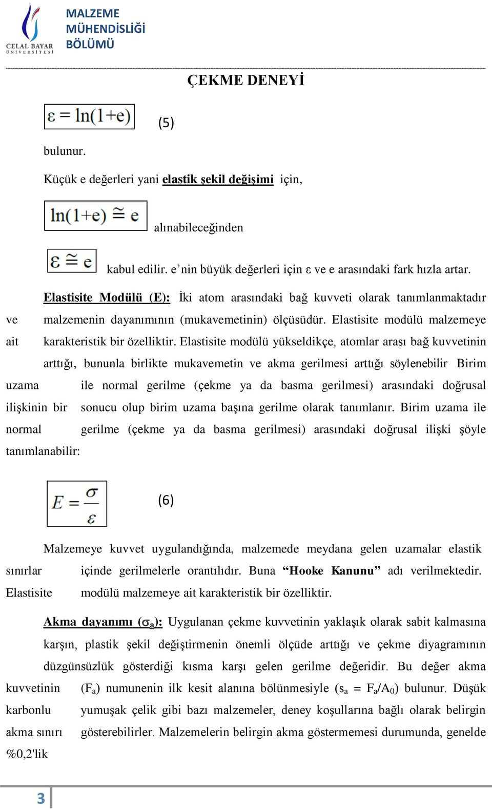 Elastisite modülü yükseldikçe, atomlar arası bağ kuvvetinin arttığı, bununla birlikte mukavemetin ve akma gerilmesi arttığı söylenebilir.