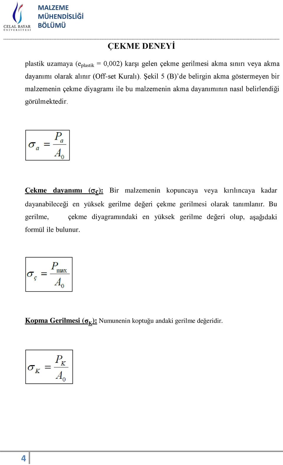 Çekme dayanımı ( ç): Bir malzemenin kopuncaya veya kırılıncaya kadar dayanabileceği en yüksek gerilme değeri çekme gerilmesi olarak tanımlanır.