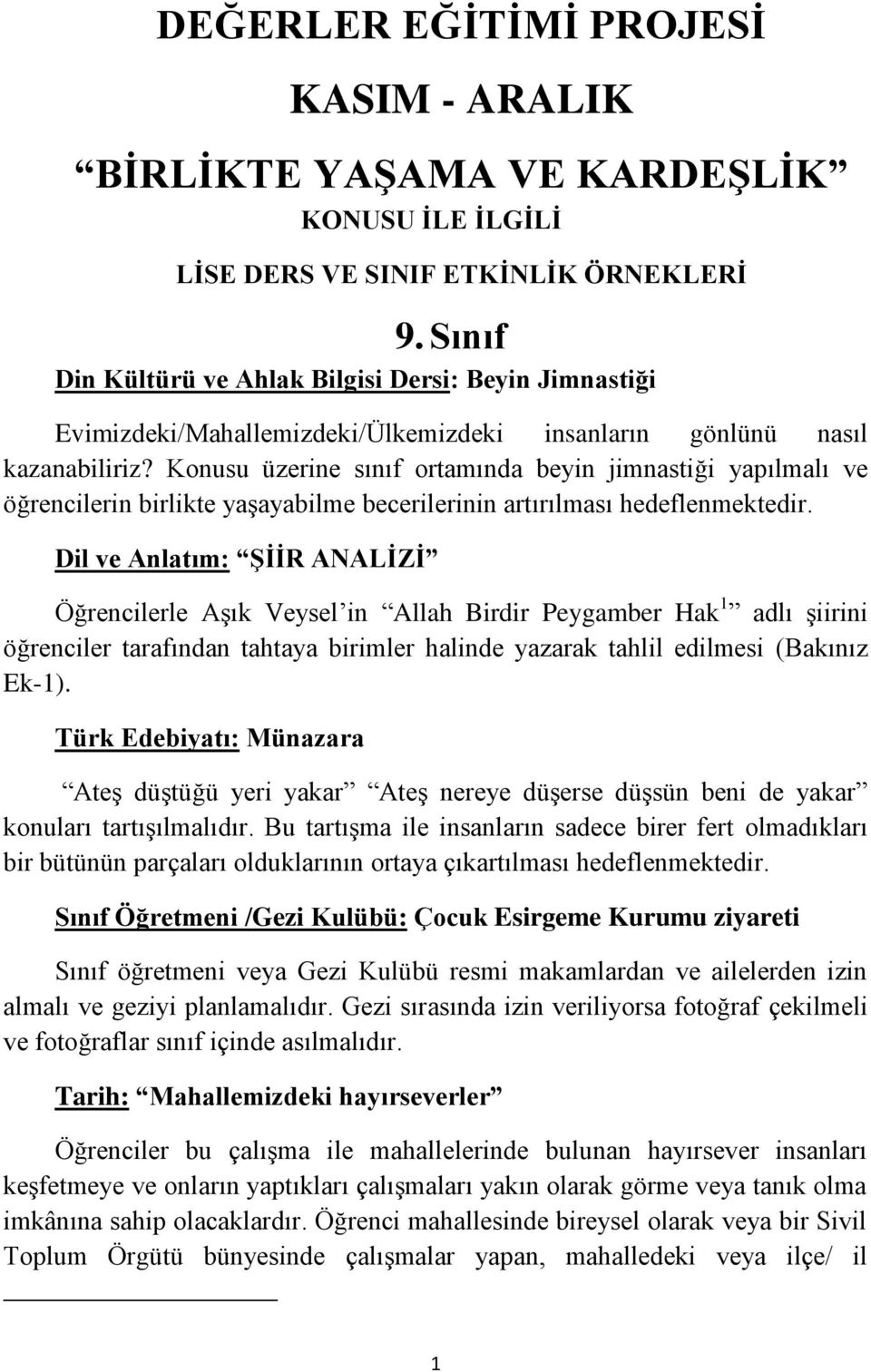 Konusu üzerine sınıf ortamında beyin jimnastiği yapılmalı ve öğrencilerin birlikte yaşayabilme becerilerinin artırılması hedeflenmektedir.