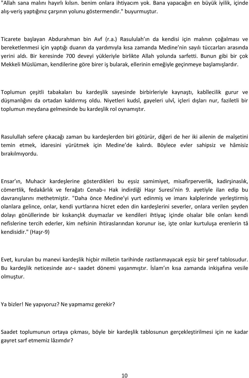 Bir keresinde 700 deveyi yükleriyle birlikte Allah yolunda sarfetti. Bunun gibi bir çok Mekkeli Müslüman, kendilerine göre birer iş bularak, ellerinin emeğiyle geçinmeye başlamışlardır.