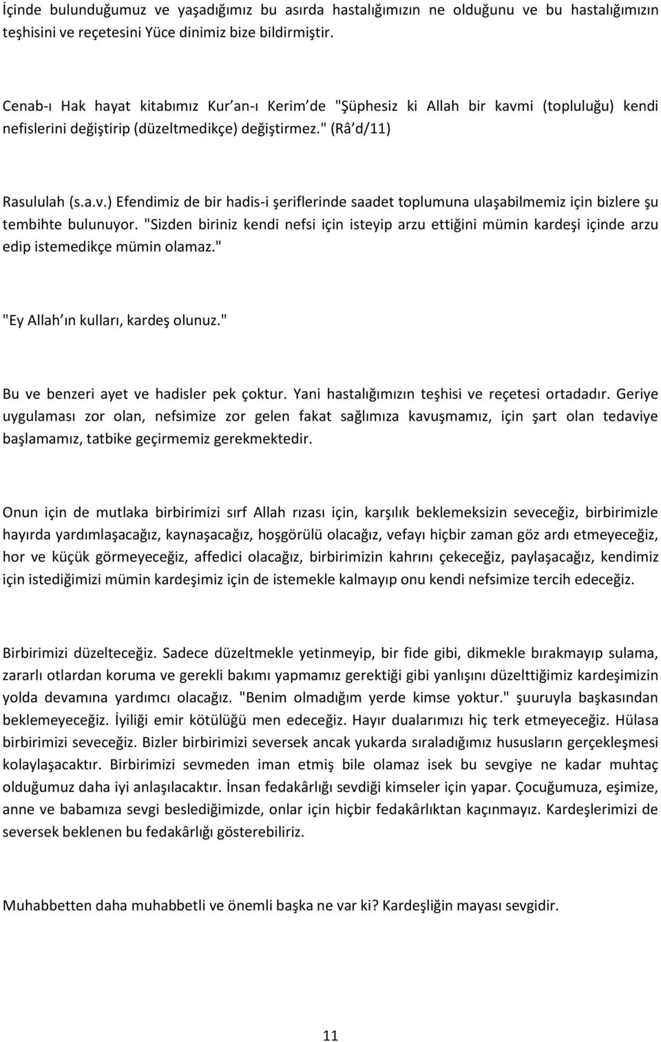 "Sizden biriniz kendi nefsi için isteyip arzu ettiğini mümin kardeşi içinde arzu edip istemedikçe mümin olamaz." "Ey Allah ın kulları, kardeş olunuz." Bu ve benzeri ayet ve hadisler pek çoktur.