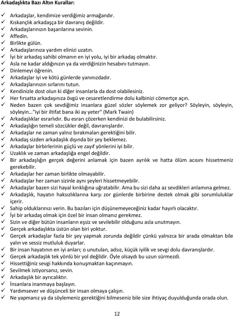 Arkadaşlar iyi ve kötü günlerde yanınızdadır. Arkadaşlarınızın sırlarını tutun. Kendinizle dost olun ki diğer insanlarla da dost olabilesiniz.