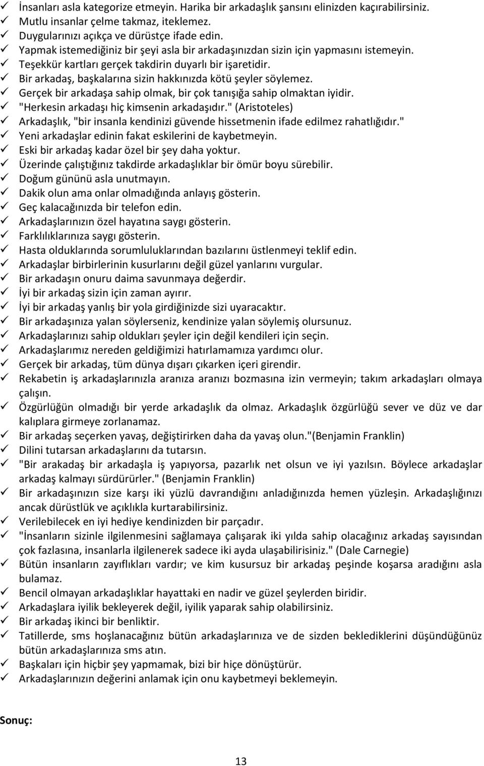 Bir arkadaş, başkalarına sizin hakkınızda kötü şeyler söylemez. Gerçek bir arkadaşa sahip olmak, bir çok tanışığa sahip olmaktan iyidir. "Herkesin arkadaşı hiç kimsenin arkadaşıdır.