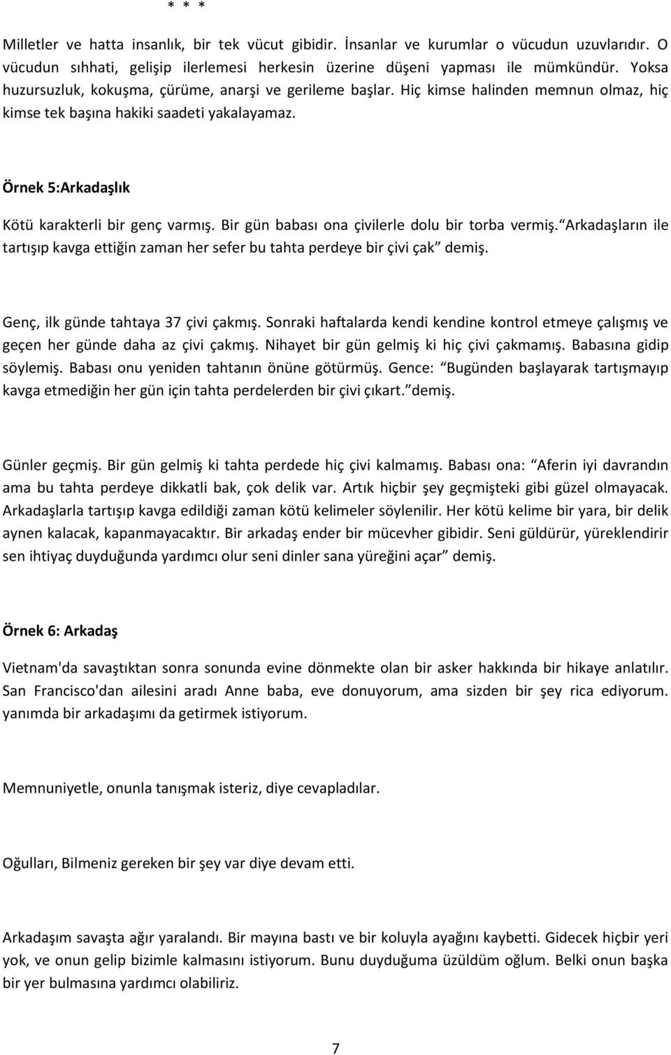 Bir gün babası ona çivilerle dolu bir torba vermiş. Arkadaşların ile tartışıp kavga ettiğin zaman her sefer bu tahta perdeye bir çivi çak demiş. Genç, ilk günde tahtaya 37 çivi çakmış.