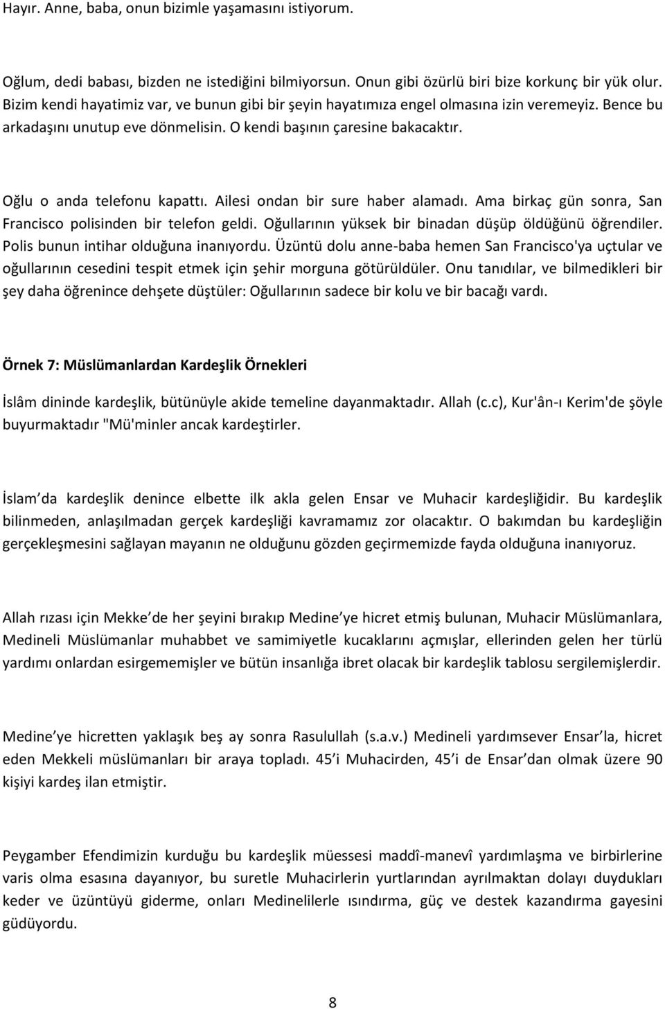 Oğlu o anda telefonu kapattı. Ailesi ondan bir sure haber alamadı. Ama birkaç gün sonra, San Francisco polisinden bir telefon geldi. Oğullarının yüksek bir binadan düşüp öldüğünü öğrendiler.