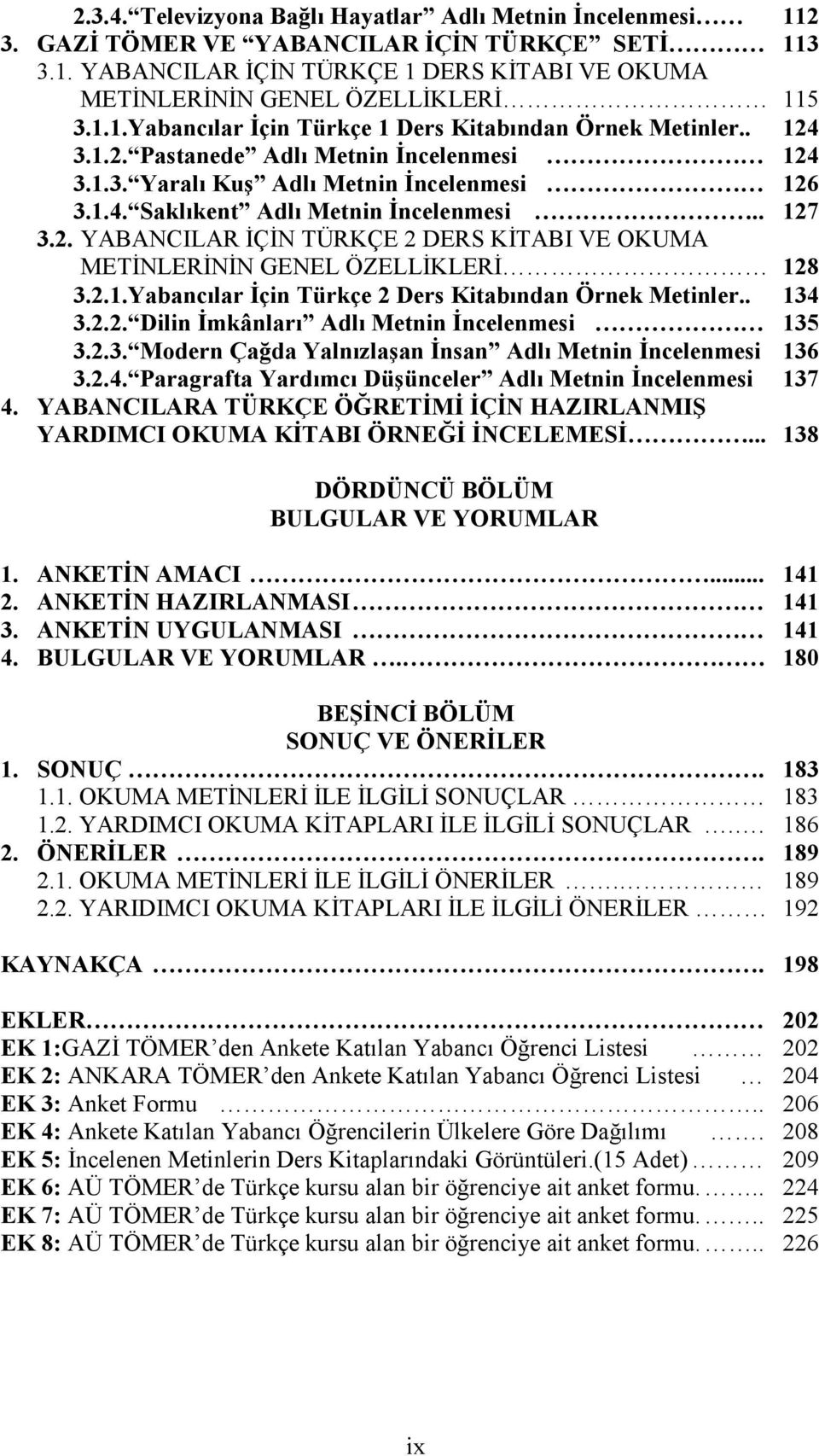 . 127 3.2. YABANCILAR ĐÇĐN TÜRKÇE 2 DERS KĐTABI VE OKUMA METĐNLERĐNĐN GENEL ÖZELLĐKLERĐ 128 3.2.1.Yabancılar Đçin Türkçe 2 Ders Kitabından Örnek Metinler.. 134 3.2.2. Dilin Đmkânları Adlı Metnin Đncelenmesi 135 3.