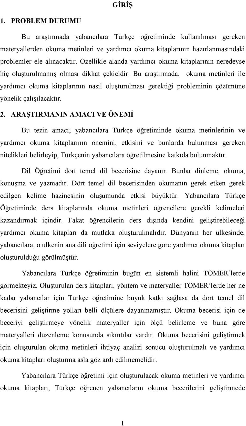 Bu araştırmada, okuma metinleri ile yardımcı okuma kitaplarının nasıl oluşturulması gerektiği probleminin çözümüne yönelik çalışılacaktır. 2.