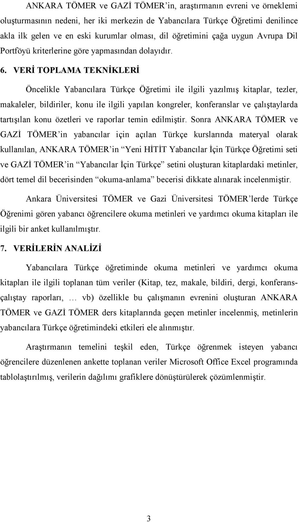 VERĐ TOPLAMA TEKNĐKLERĐ Öncelikle Yabancılara Türkçe Öğretimi ile ilgili yazılmış kitaplar, tezler, makaleler, bildiriler, konu ile ilgili yapılan kongreler, konferanslar ve çalıştaylarda tartışılan