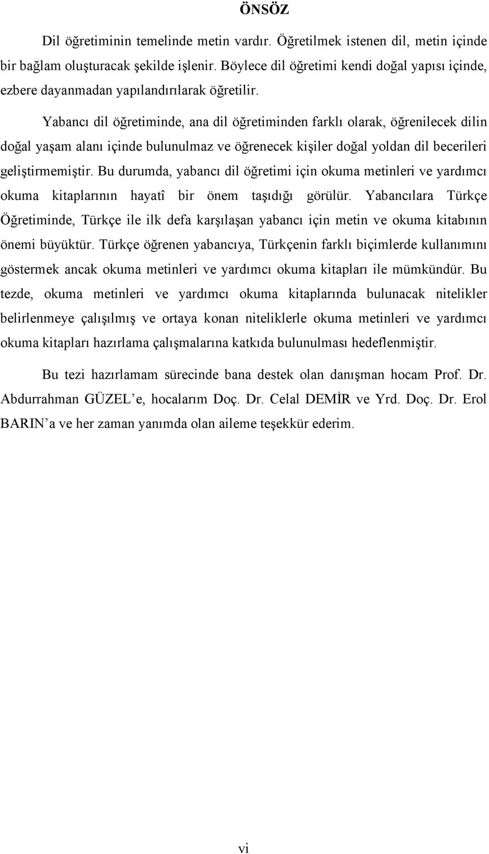 Yabancı dil öğretiminde, ana dil öğretiminden farklı olarak, öğrenilecek dilin doğal yaşam alanı içinde bulunulmaz ve öğrenecek kişiler doğal yoldan dil becerileri geliştirmemiştir.