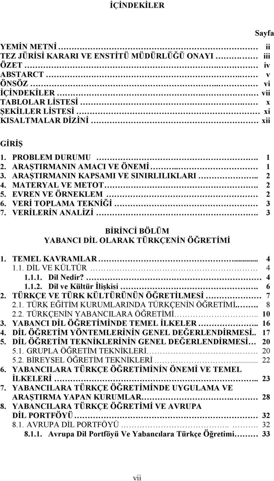 EVREN VE ÖRNEKLEM 2 6. VERĐ TOPLAMA TEKNĐĞĐ 3 7. VERĐLERĐN ANALĐZĐ. 3 BĐRĐNCĐ BÖLÜM YABANCI DĐL OLARAK TÜRKÇENĐN ÖĞRETĐMĐ 1. TEMEL KAVRAMLAR... 4 1.1. DĐL VE KÜLTÜR 4 1.1.1. Dil Nedir? 4 1.1.2. Dil ve Kültür Đlişkisi.