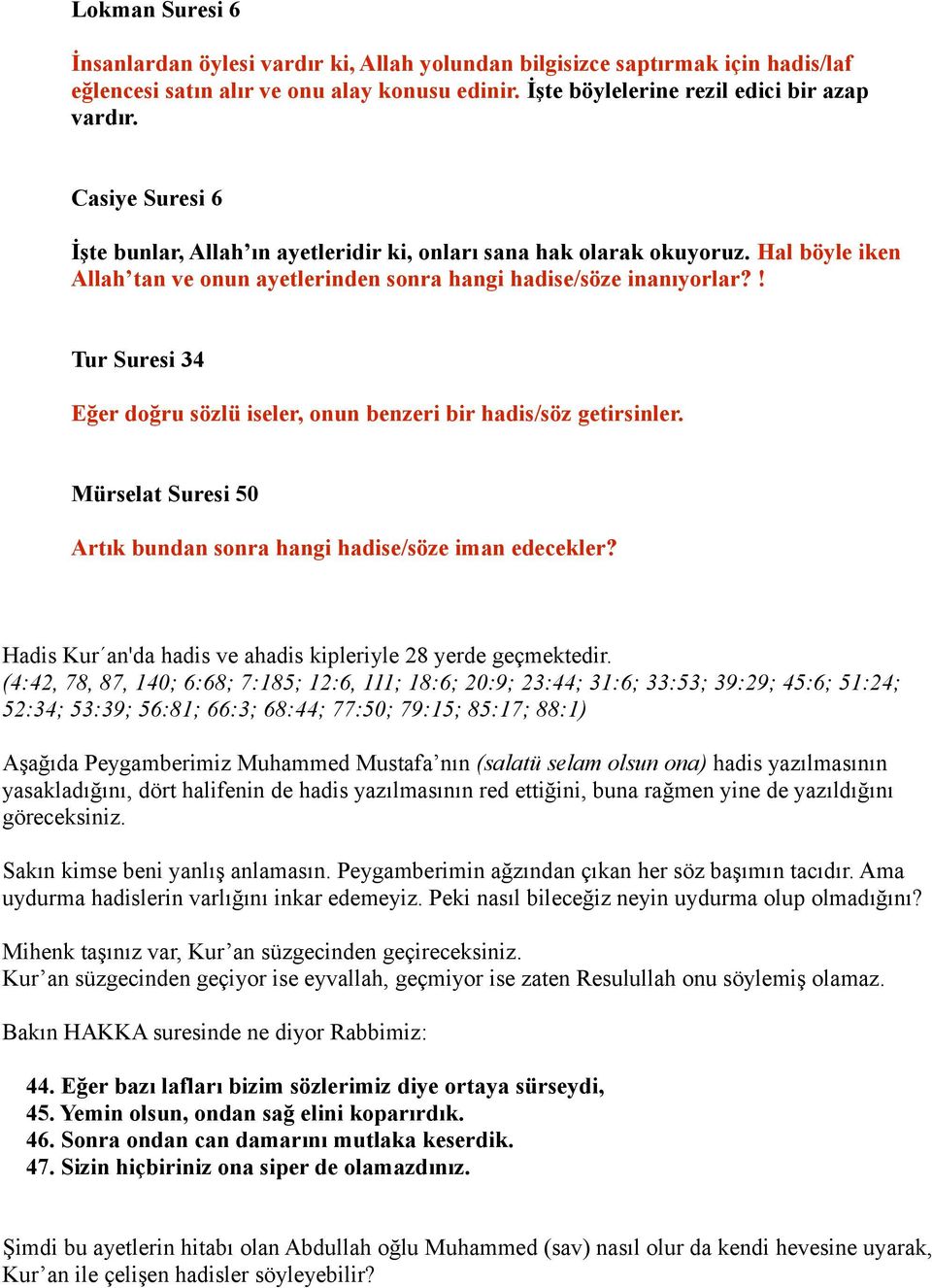 ! Tur Suresi 34 Eğer doğru sözlü iseler, onun benzeri bir hadis/söz getirsinler. Mürselat Suresi 50 Artık bundan sonra hangi hadise/söze iman edecekler?