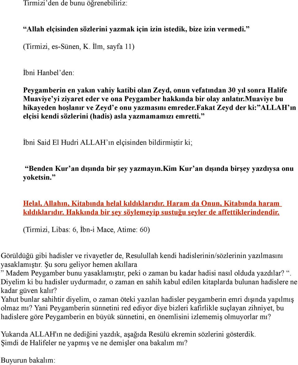 muaviye bu hikayeden hoşlanır ve Zeyd e onu yazmasını emreder.fakat Zeyd der ki: ALLAH ın elçisi kendi sözlerini (hadis) asla yazmamamızı emretti.