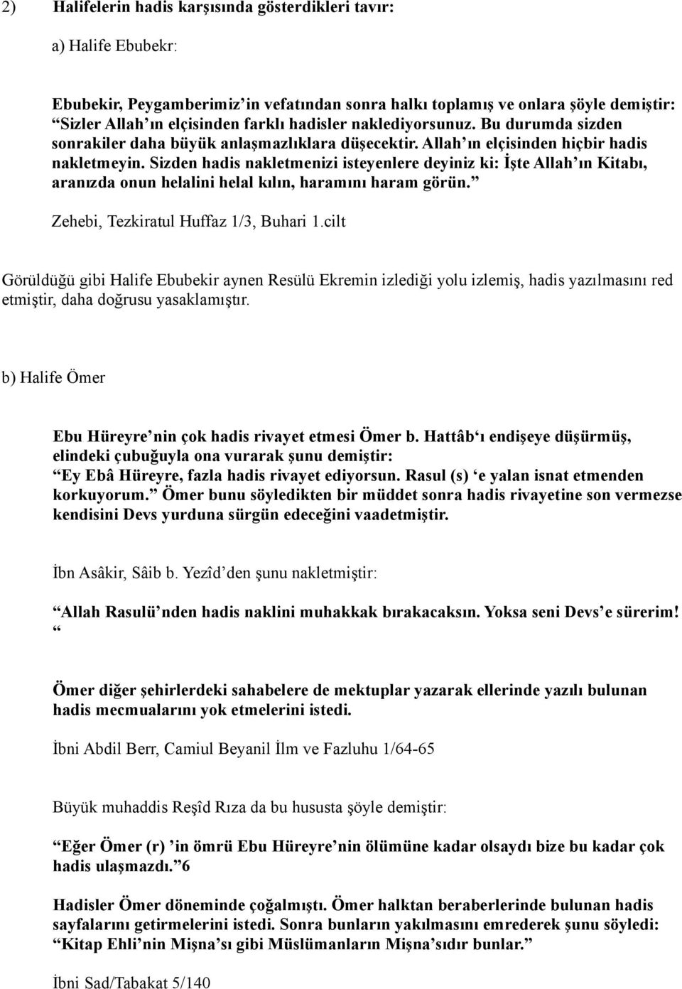 Sizden hadis nakletmenizi isteyenlere deyiniz ki: İşte Allah ın Kitabı, aranızda onun helalini helal kılın, haramını haram görün. Zehebi, Tezkiratul Huffaz 1/3, Buhari 1.