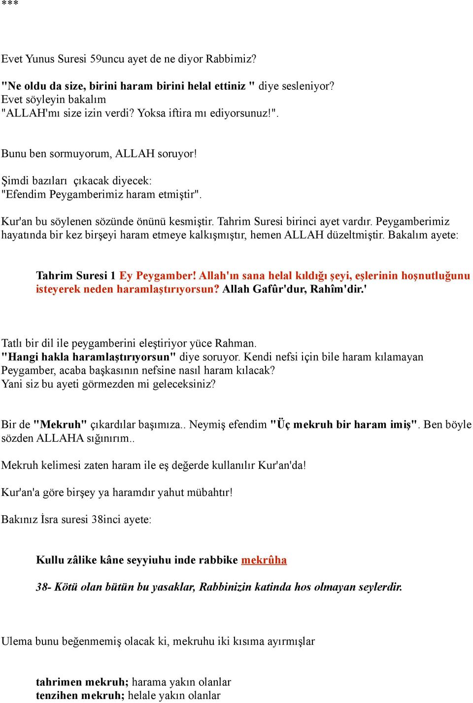 Tahrim Suresi birinci ayet vardır. Peygamberimiz hayatında bir kez birşeyi haram etmeye kalkışmıştır, hemen ALLAH düzeltmiştir. Bakalım ayete: Tahrim Suresi 1 Ey Peygamber!