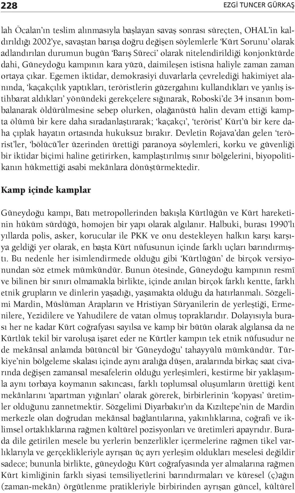 Egemen iktidar, demokrasiyi duvarlarla çevrelediği hakimiyet alanında, kaçakçılık yaptıkları, teröristlerin güzergahını kullandıkları ve yanlış istihbarat aldıkları yönündeki gerekçelere sığınarak,