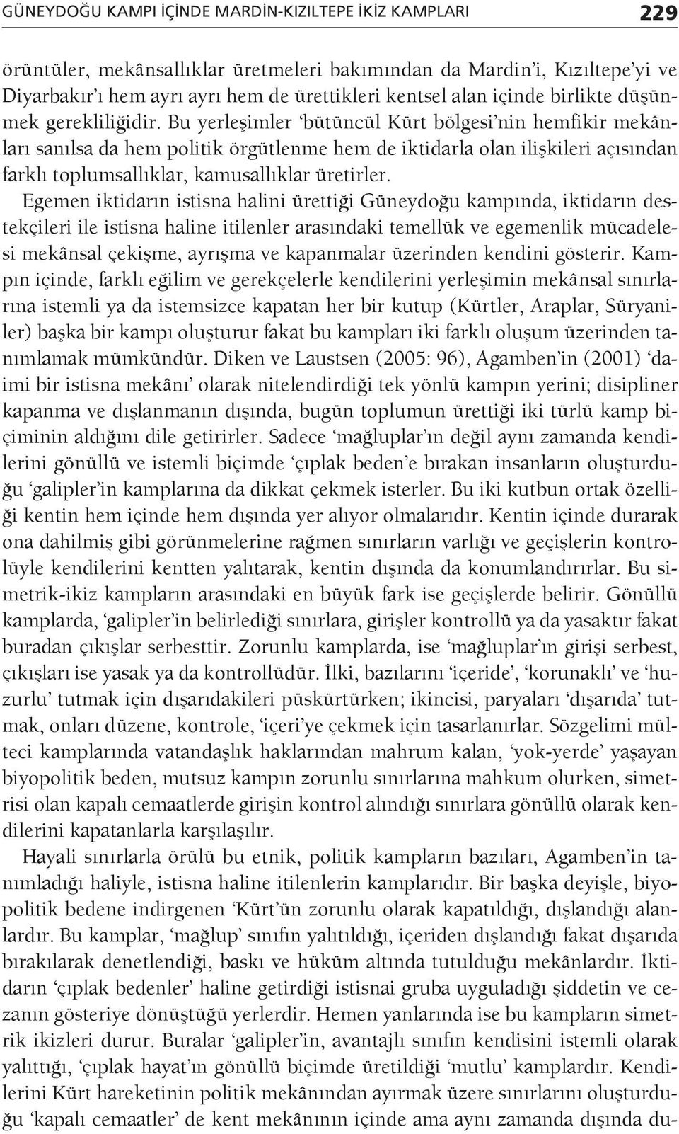 Bu yerleşimler bütüncül Kürt bölgesi nin hemfikir mekânları sanılsa da hem politik örgütlenme hem de iktidarla olan ilişkileri açısından farklı toplumsallıklar, kamusallıklar üretirler.