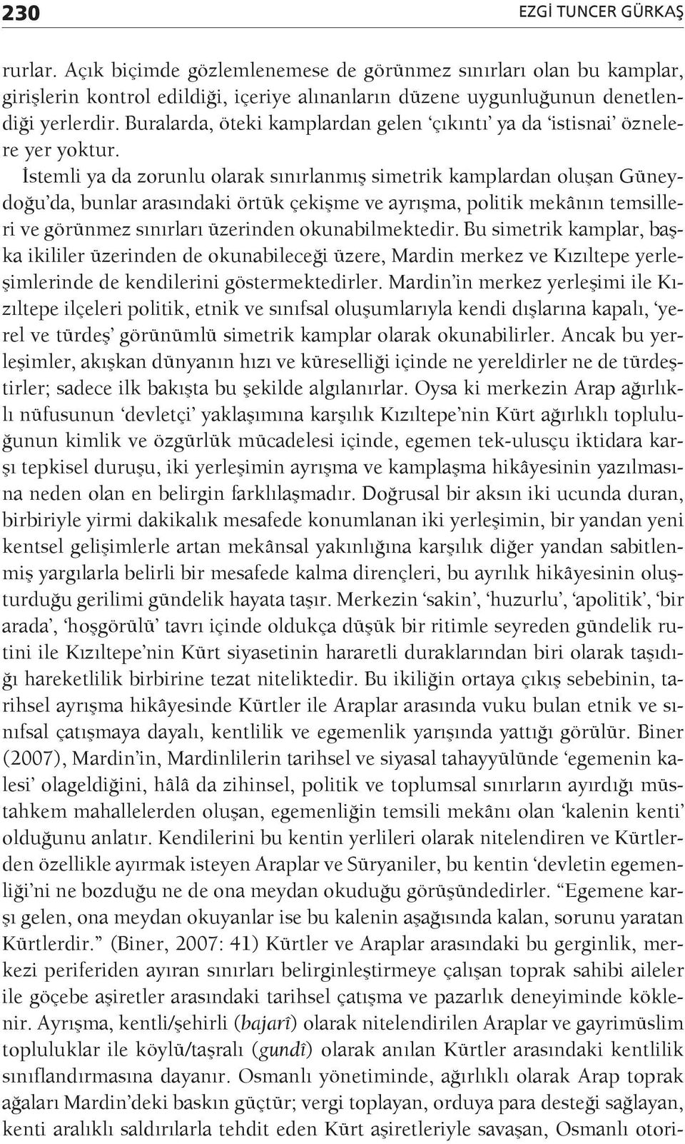 İstemli ya da zorunlu olarak sınırlanmış simetrik kamplardan oluşan Güneydoğu da, bunlar arasındaki örtük çekişme ve ayrışma, politik mekânın temsilleri ve görünmez sınırları üzerinden