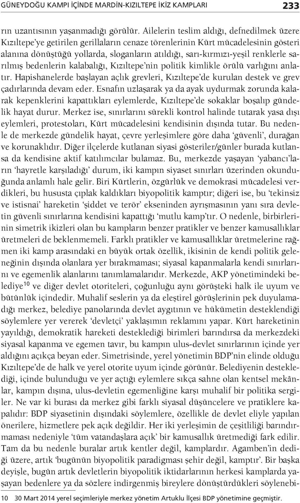 renklerle sarılmış bedenlerin kalabalığı, Kızıltepe nin politik kimlikle örülü varlığını anlatır. Hapishanelerde başlayan açlık grevleri, Kızıltepe de kurulan destek ve grev çadırlarında devam eder.