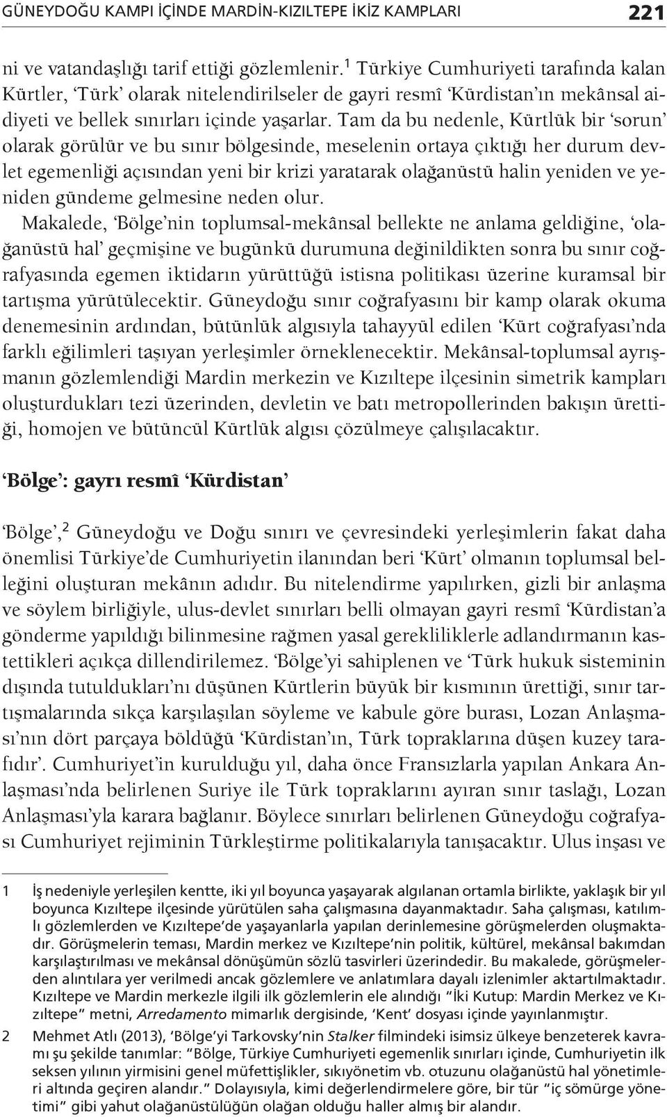 Tam da bu nedenle, Kürtlük bir sorun olarak görülür ve bu sınır bölgesinde, meselenin ortaya çıktığı her durum devlet egemenliği açısından yeni bir krizi yaratarak olağanüstü halin yeniden ve yeniden