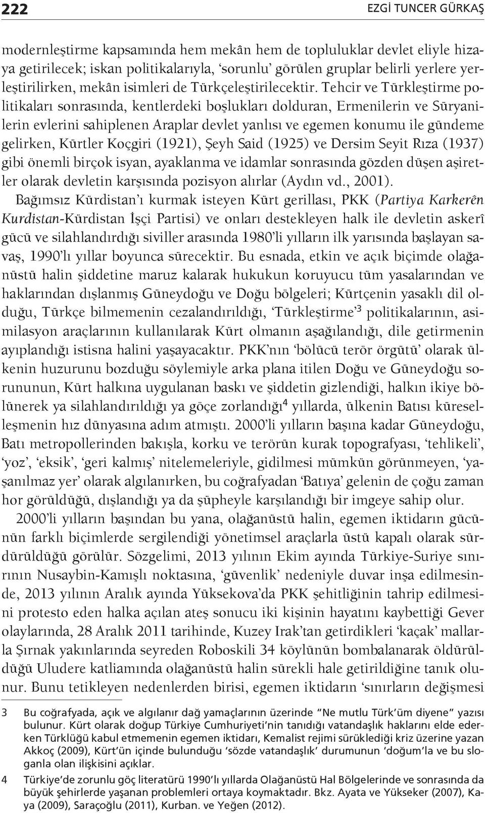 Tehcir ve Türkleştirme politikaları sonrasında, kentlerdeki boşlukları dolduran, Ermenilerin ve Süryanilerin evlerini sahiplenen Araplar devlet yanlısı ve egemen konumu ile gündeme gelirken, Kürtler