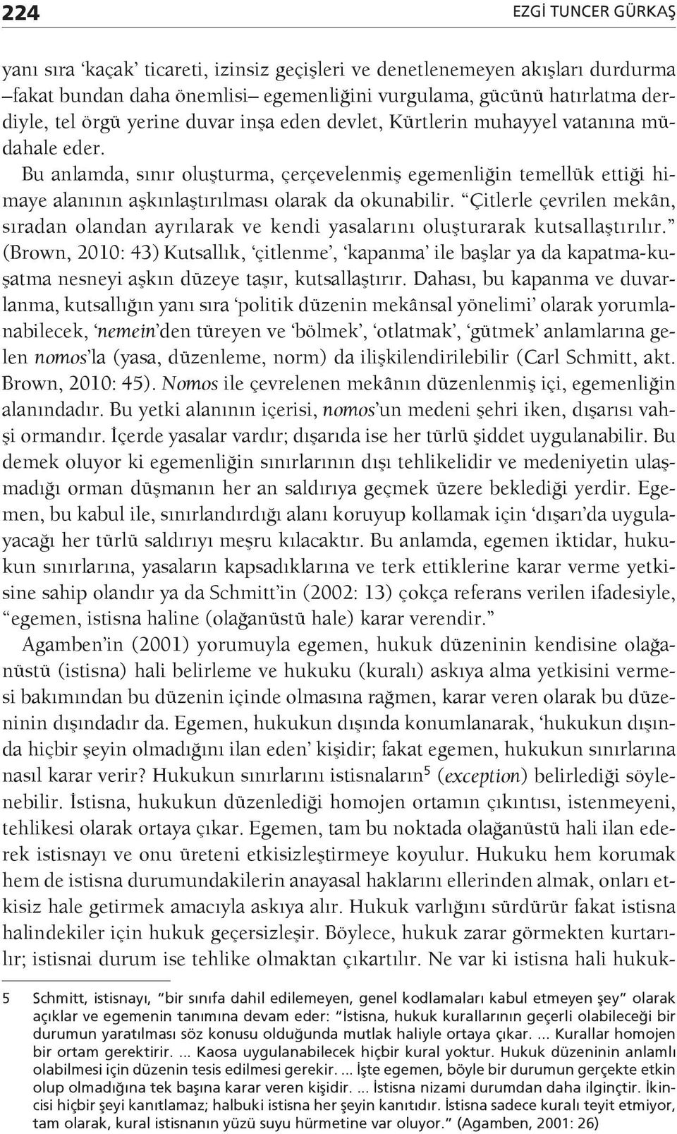 Çitlerle çevrilen mekân, sıradan olandan ayrılarak ve kendi yasalarını oluşturarak kutsallaştırılır.